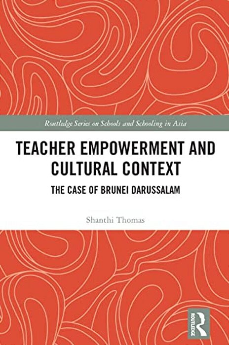 Teacher Empowerment And Cultural Context: The Case Of Brunei Darussalam-..