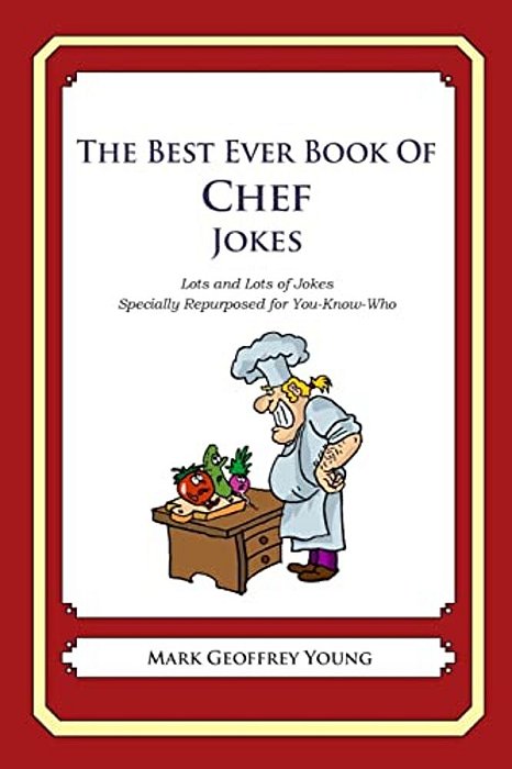 The Best Ever Book Of Chef Jokes: Lots And Lots Of Jokes Specially Repurposed For You-Know-who-..