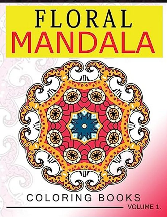 Floral Mandala Coloring Books Volume 1: Stunning Designs Most Beautiful Flowers And Mandalas For Delightful Feelings-..