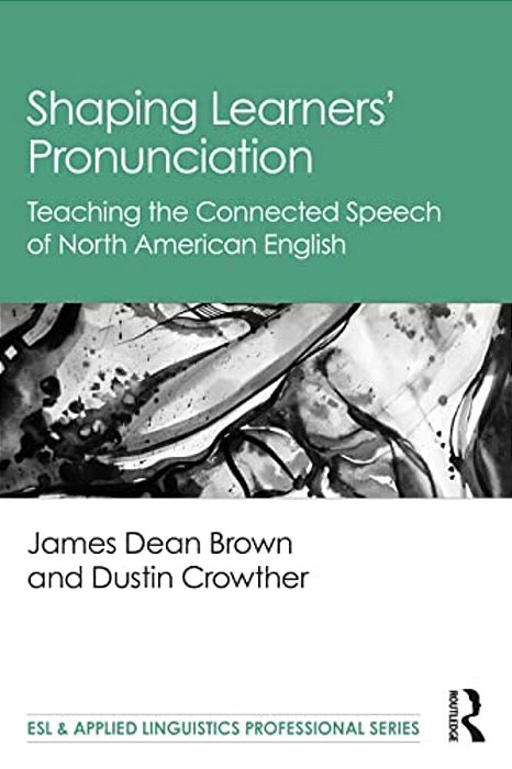 Shaping Learners' Pronunciation: Teaching The Connected Speech Of North American English-..
