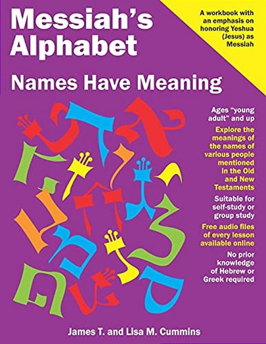 Messiah's Alphabet: Names Have Meaning: An Exploration Of The Meanings Of The Names Of People Mentioned In The Old And New Testaments-..