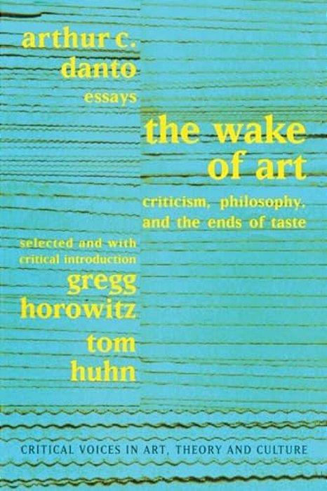 Wake Of Art: Criticism, Philosophy, And The Ends Of Taste-..