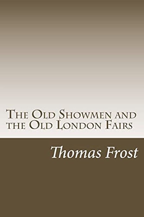 The Old Showmen And The Old London Fairs-..