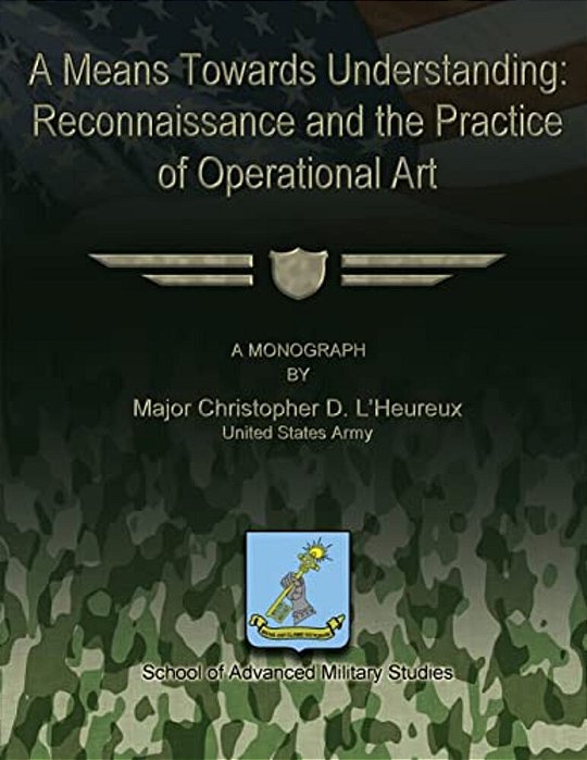 A Means Towards Understanding: Reconnaissance And The Practice Of Operational Art-..
