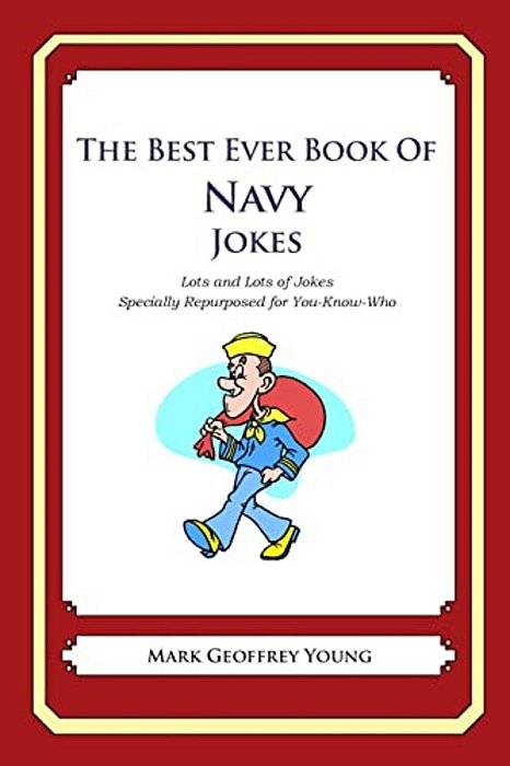 The Best Ever Book Of Navy Jokes: Lots And Lots Of Jokes Specially Repurposed For You-Know-who-..