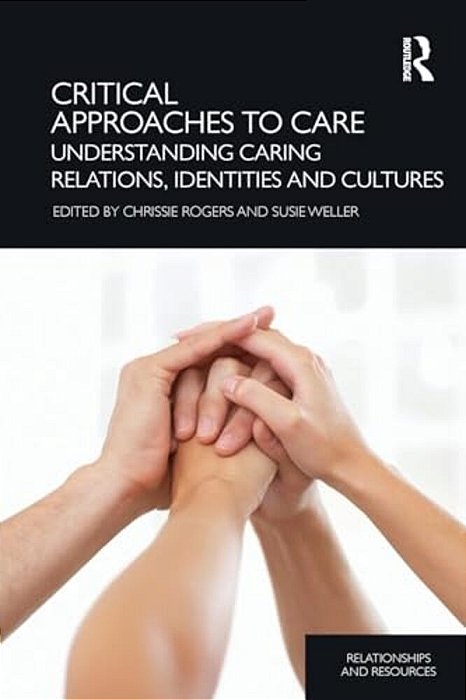 Critical Approaches To Care: Understanding Caring Relations, Identities And Cultures-..
