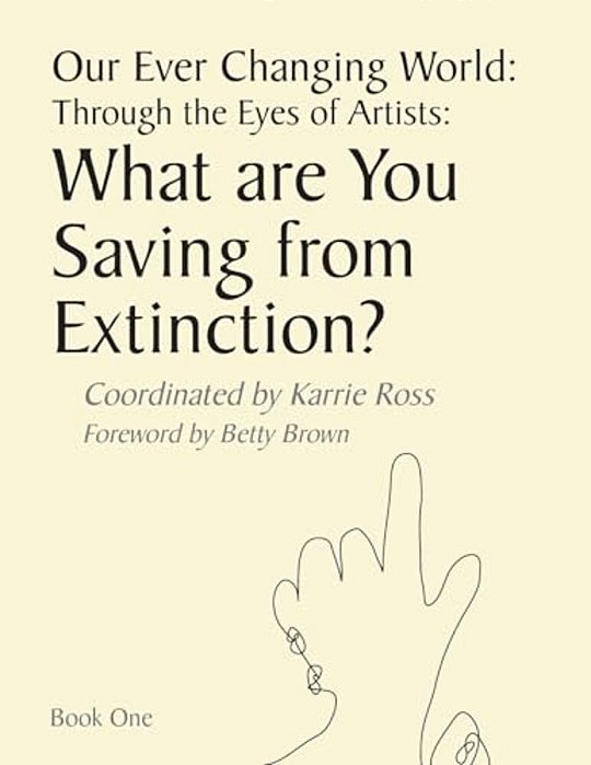 Our Ever Changing World: Through The Eyes Of Artists: What Are You Saving From Extinction?-..