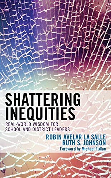 Shattering Inequities: Real-World Wisdom For School And District Leaders-..