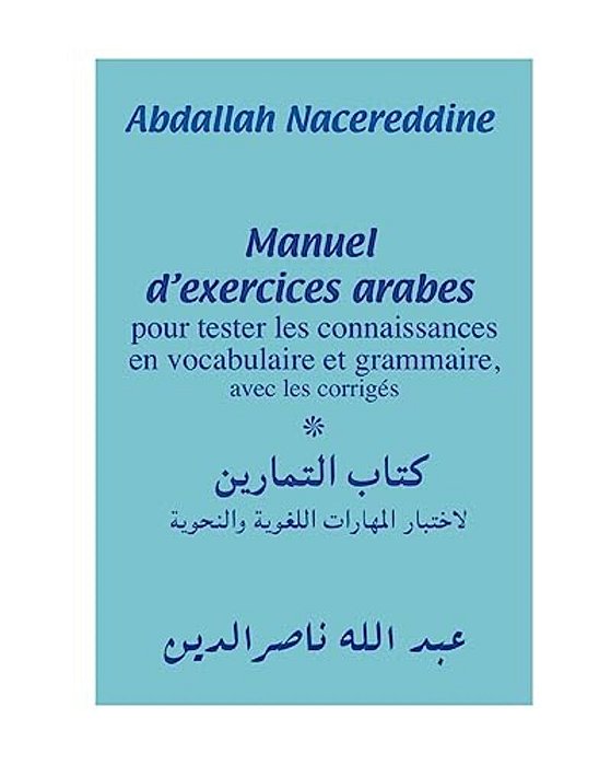 Manuel D'Exercices Arabes: Pour Tester Les Connaissances En Vocabulaire Et Grammaire, Avec Les Corrigés-..