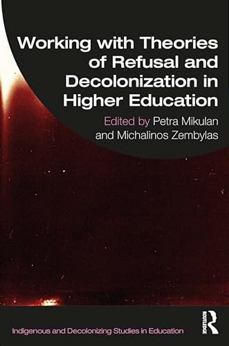Working With Theories Of Refusal And Decolonization In Higher Education-..
