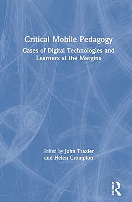 Critical Mobile Pedagogy: Cases Of Digital Technologies And Learners At The Margins-..