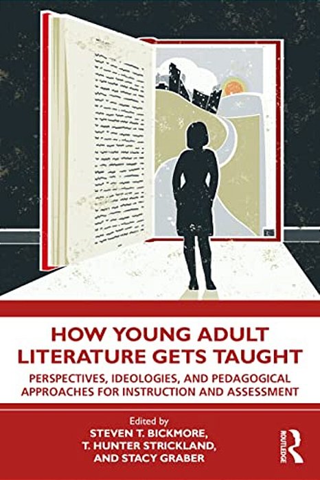 How Young Adult Literature Gets Taught: Perspectives, Ideologies, And Pedagogical Approaches For Instruction And Assessment-..