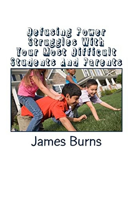 Defusing Power Struggles With Your Most Difficult Students And Parents: A Guide For Teachers-..