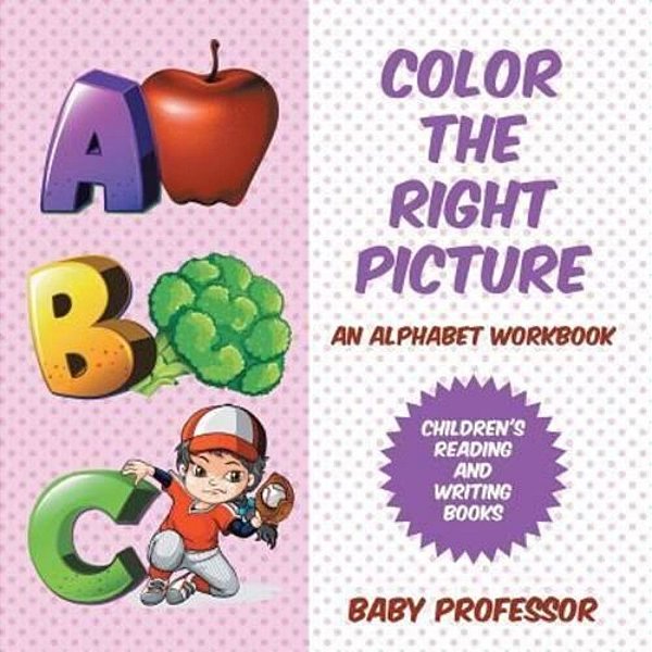 Color The Right Picture - An Alphabet Workbook Children's Reading And Writing Books-..
