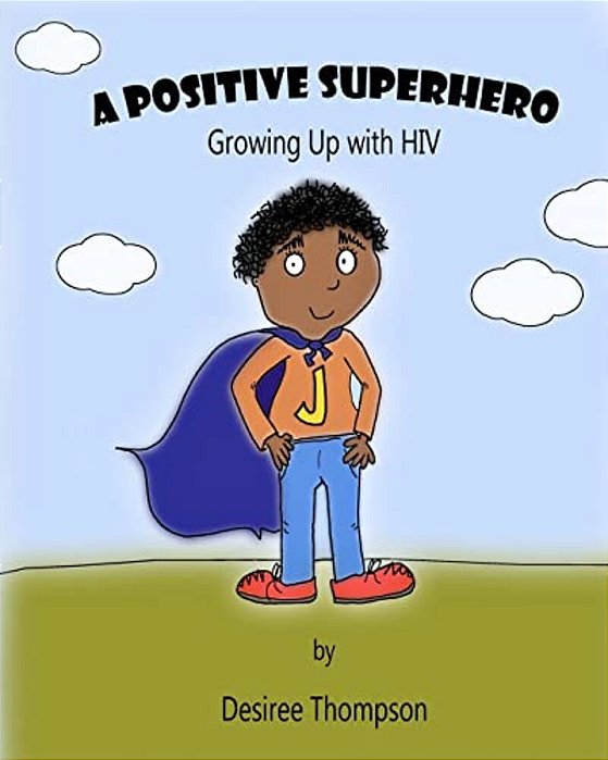 A Positive Superhero: Growing Up With Hiv-..