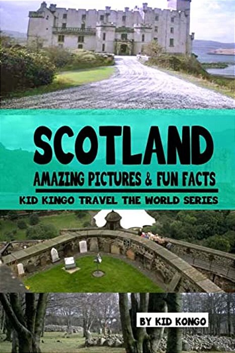 Scotland Amazing Pictures & Fun Facts (Kid Kongo Travel The World Series)(book 10)-..