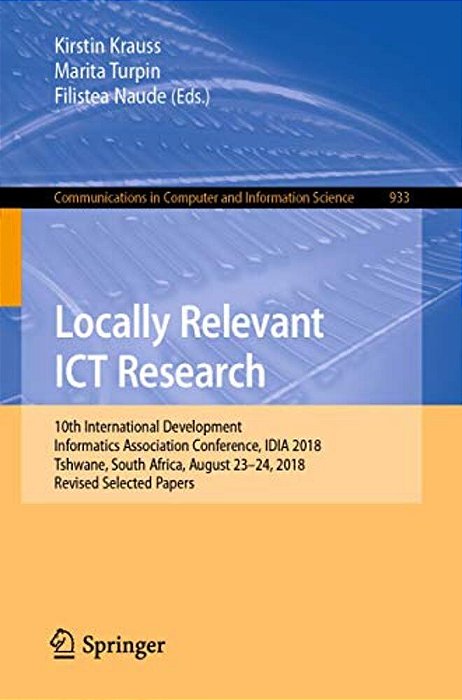 Locally Relevant Ict Research: 10Th International Development Informatics Association Conference, Idia 2018, Tshwane, South Africa, August 23-24, 2018-..