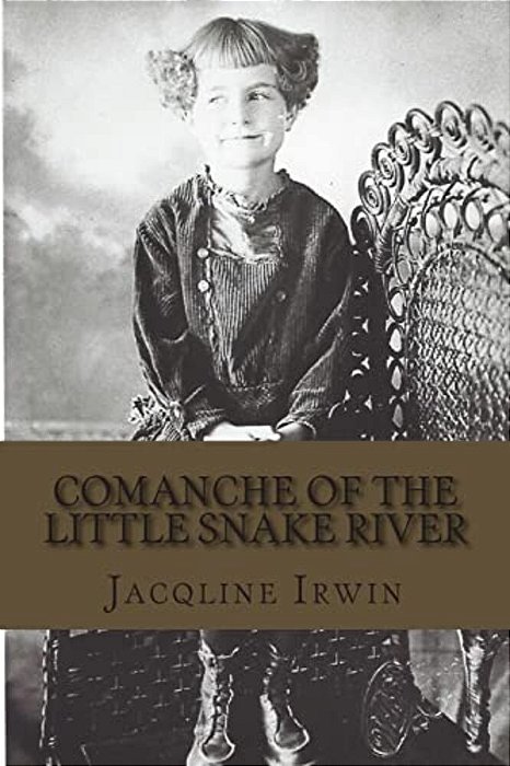 Comanche Of The Little Snake River: A Girl's Adventures Growing Up In Colorado-..