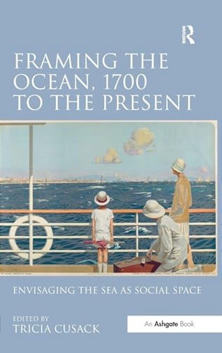 Framing The Ocean, 1700 To The Present: Envisaging The Sea As Social Space-..