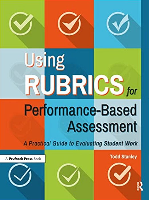 Using Rubrics For Performance-Based Assessment: A Practical Guide To Evaluating Student Work-..
