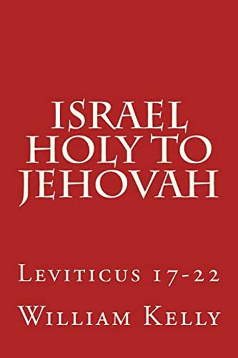 Israel Holy To Jehovah: Leviticus 17-22-..