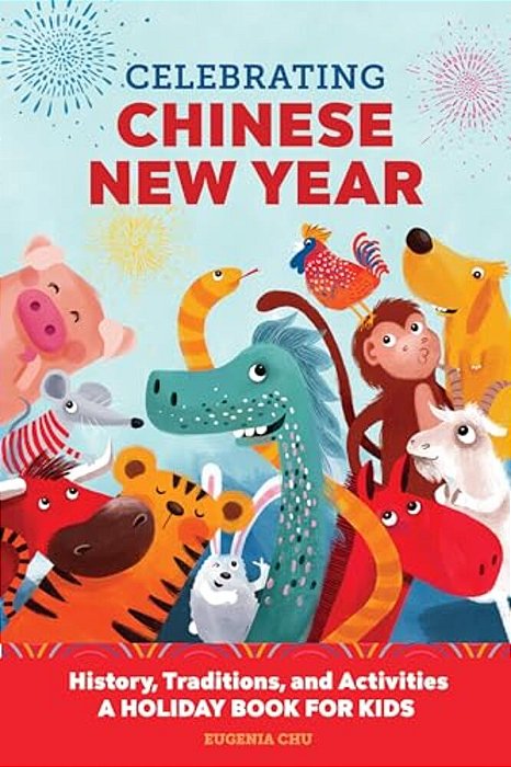 Celebrating Chinese New Year: History, Traditions, And Activities - A Holiday Book For Kids-..