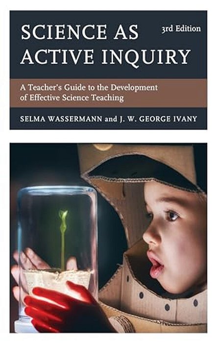 Science As Active Inquiry: A Teacher's Guide To The Development Of Effective Science Teaching-..