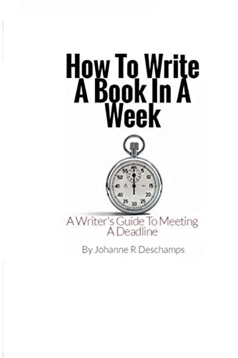 How To Write A Book In A Week: A Writer's Guide To Meeting A Deadline-..