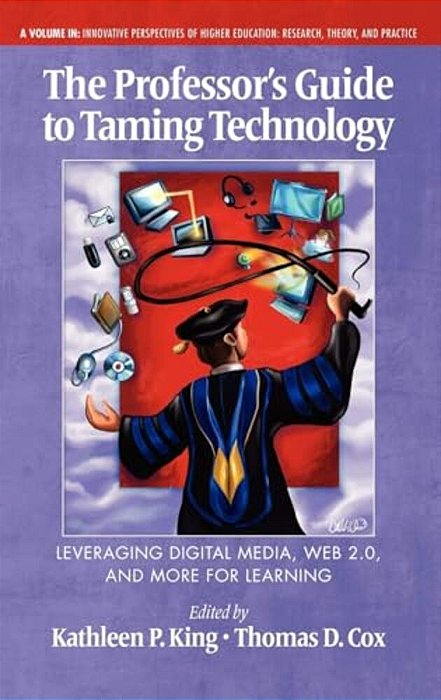 The Professor's Guide To Taming Technology Leveraging Digital Media, Web 2.0-..