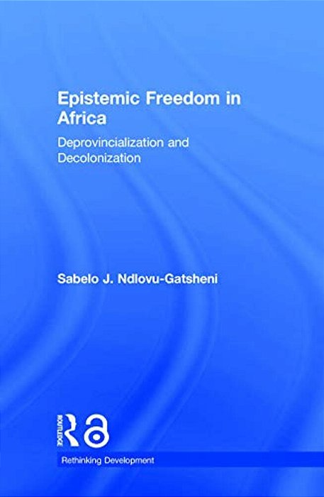 Epistemic Freedom In Africa: Deprovincialization And Decolonization-..