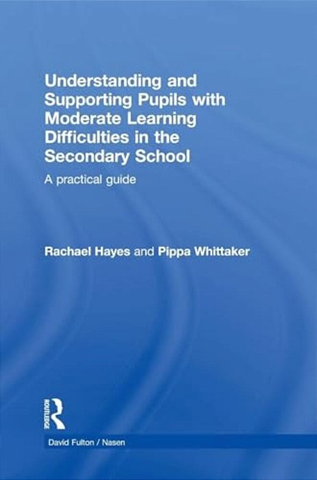 Understanding And Supporting Pupils With Moderate Learning Difficulties In The Secondary School: A Practical Guide-..