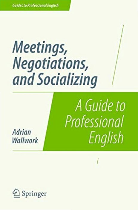 Meetings, Negotiations, And Socializing: A Guide To Professional English-..