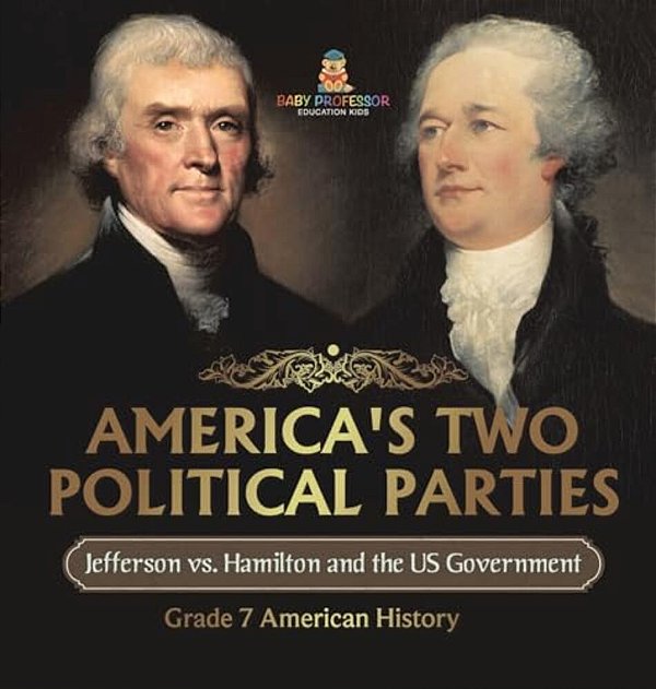 America's Two Political Parties Jefferson Vs. Hamilton And The US Government Grade 7 American History-..
