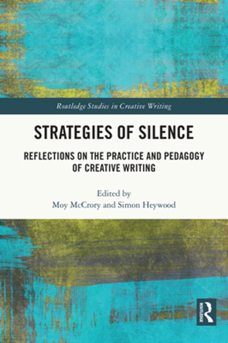 Strategies Of Silence: Reflections On The Practice And Pedagogy Of Creative Writing-..