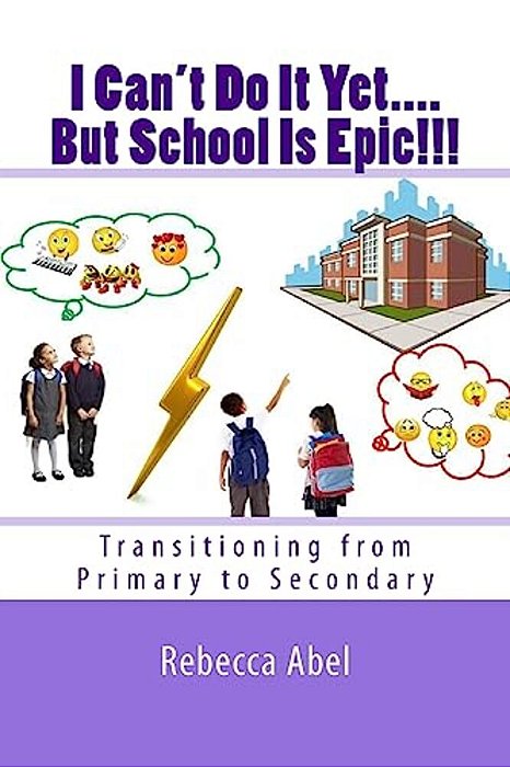 I Can't Do It Yet.... But School Is Epic!!!: Transitioning From Primary To Secondary-..