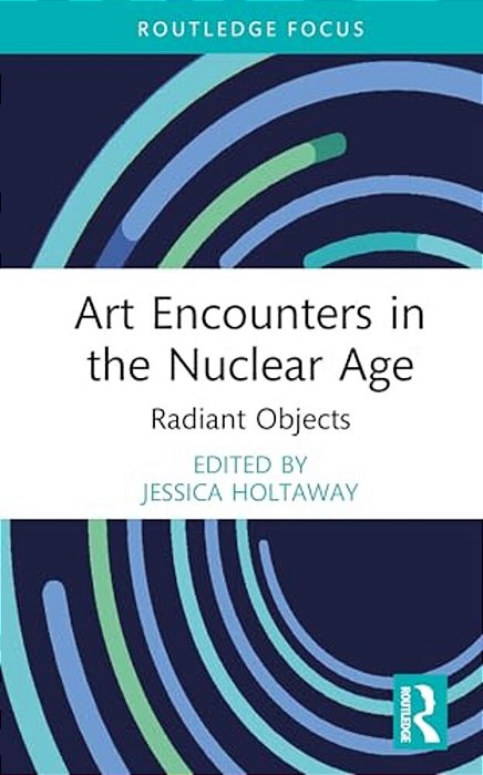 Art Encounters In The Nuclear Age: Radiant Objects-..