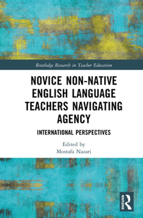 Novice Non-Native English Language Teachers Navigating Agency: International Perspectives-..