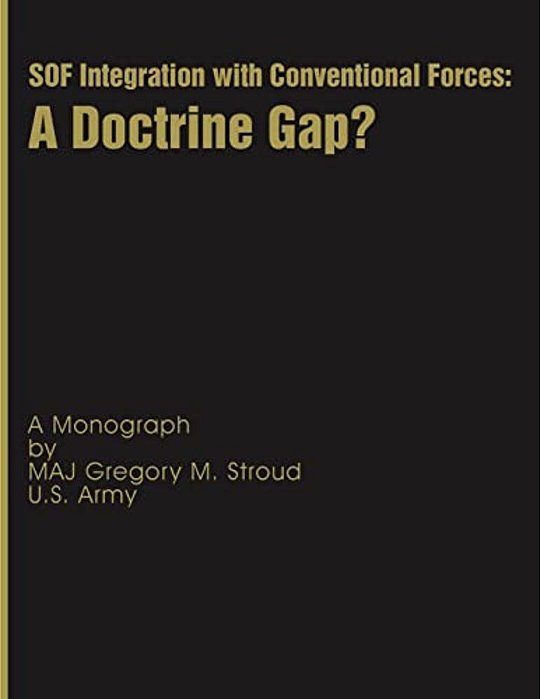 Sof Integration With Conventional Forces: A Doctrine Gap?-..