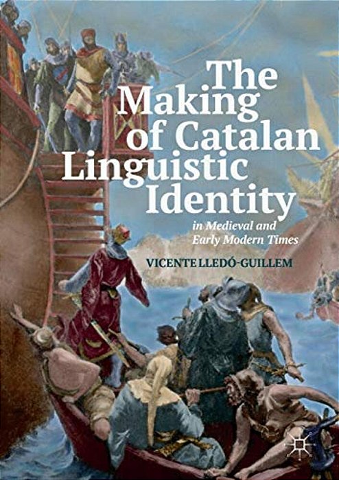 The Making Of Catalan Linguistic Identity In Medieval And Early Modern Times-..