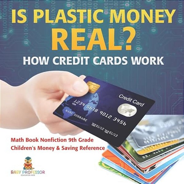 Is Plastic Money Real? How Credit Cards Work - Math Book Nonfiction 9Th Grade Children's Money & Saving Reference-..