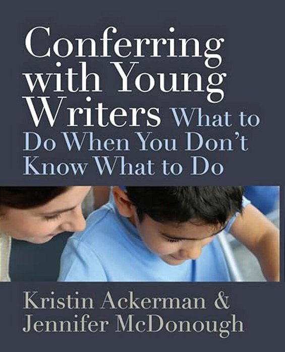 Conferring With Young Writers: What To Do When You Don't Know What To Do-..