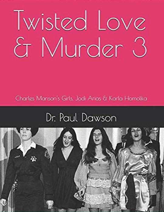 Twisted Love & Murder 3: Charles Manson's Girls, Jodi Arias & Karla Homolka-..
