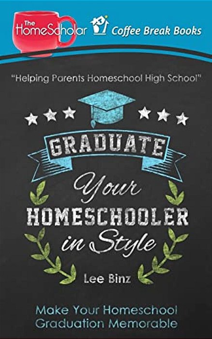 Graduate Your Homeschooler In Style: Make Your Homeschool Graduation Memorable-..