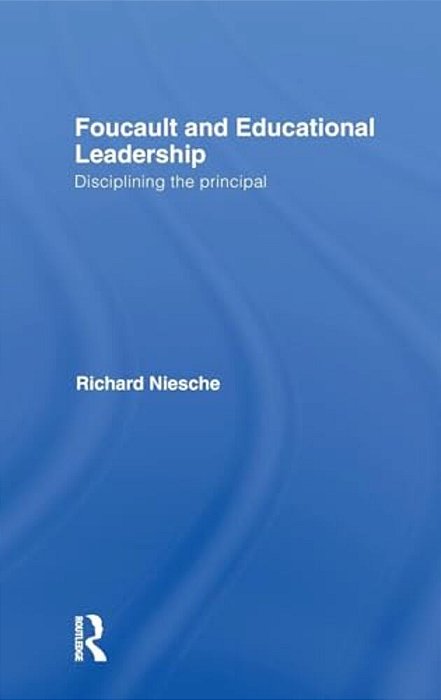 Foucault And Educational Leadership: Disciplining The Principal-..