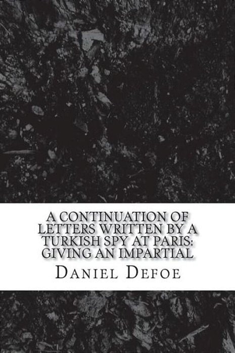 A Continuation Of Letters Written By A Turkish Spy At Paris: Giving An Impartial-..