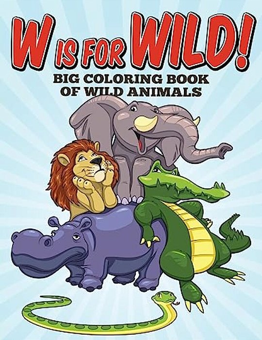 W Is For Wild! Big Coloring Book Of Wild Animals-..