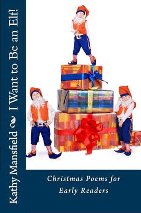 I Want To Be An Elf!: Christmas Poems For Early Readers-..