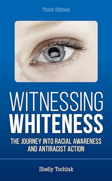 Witnessing Whiteness: The Journey Into Racial Awareness And Antiracist Action-..