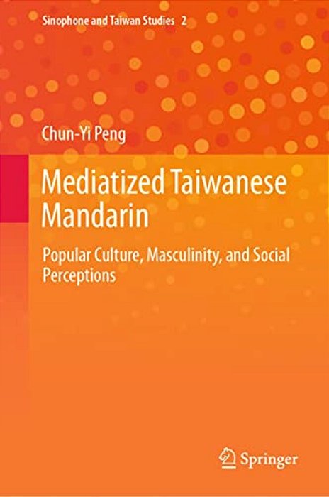 Mediatized Taiwanese Mandarin: Popular Culture, Masculinity, And Social Perceptions-..