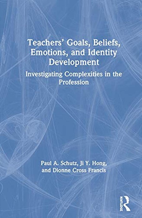 Teachers' Goals, Beliefs, Emotions, And Identity Development: Investigating Complexities In The Profession-..